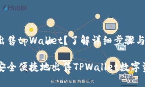 想要出售tpWallet？了解详细步骤与技巧！

如何安全便捷地出售TPWallet数字资产？