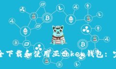 如何安全下载和使用亚token钱包: 完整