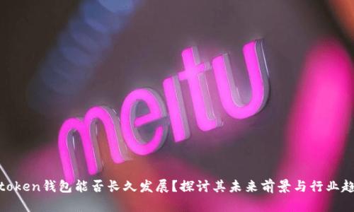 微token钱包能否长久发展？探讨其未来前景与行业趋势
