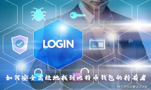如何安全高效地找到比特币钱包的持有者