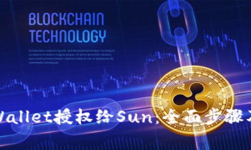 如何将tpWallet授权给Sun：全面步骤及注意事项