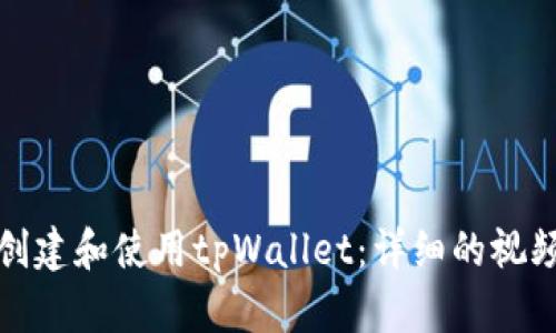 如何创建和使用tpWallet：详细的视频教程