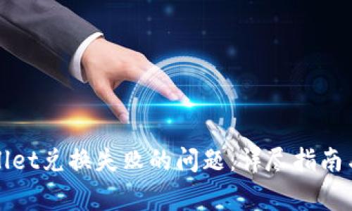 如何解决tpWallet兑换失败的问题：详尽指南与常见问题解答