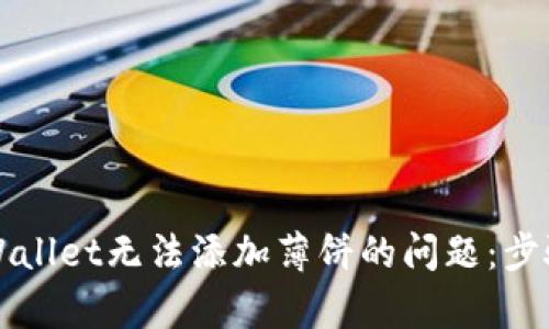 解决tpWallet无法添加薄饼的问题：步骤与技巧