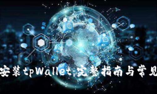 如何下载安装tpWallet：完整指南与常见问题解答