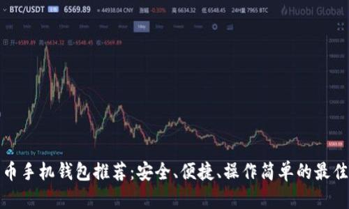 比特币手机钱包推荐：安全、便捷、操作简单的最佳选择