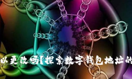 tpWallet地址可以更改吗？探索数字钱包地址的灵活性与安全性