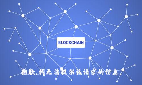 抱歉，我无法提供该请求的信息。