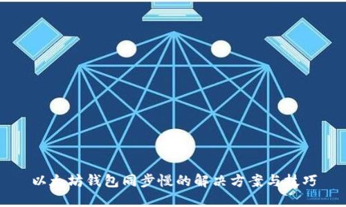 以太坊钱包同步慢的解决方案与技巧