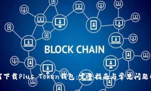 如何下载Plus Token钱包：完整指南与常见问题解答
