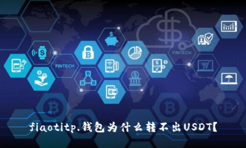 fiaotitp.钱包为什么转不出USDT？
