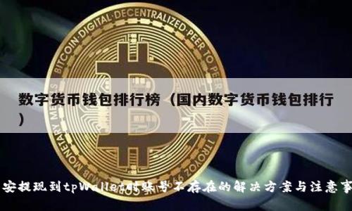 币安提现到tpWallet时账号不存在的解决方案与注意事项