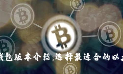 以太坊钱包版本介绍：选择最适合的以太坊钱包
