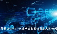 如何解决tpWallet在币安智能链创建失败