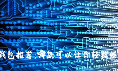 以太坊钱包推荐：哪款可以让你轻松赚取收益？