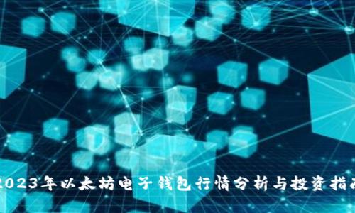 2023年以太坊电子钱包行情分析与投资指南