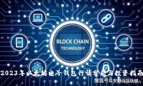 2023年以太坊电子钱包行情分析与投资指南