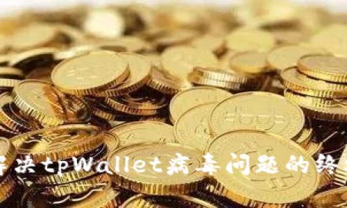 全面解决tpWallet病毒问题的终极指南
