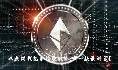 以太坊钱包手续费比较：哪一款最划算？