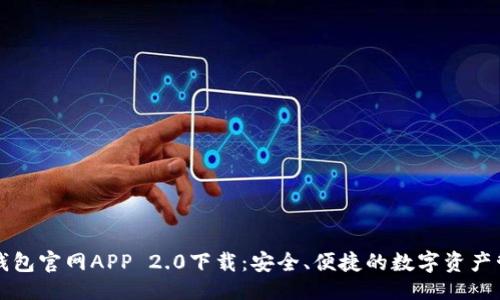 ```
以太坊钱包官网APP 2.0下载：安全、便捷的数字资产管理工具