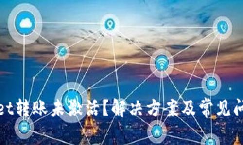 tpWallet转账未激活？解决方案及常见问题解答