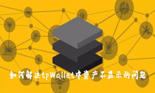 如何解决tpWallet中资产不显示的问题