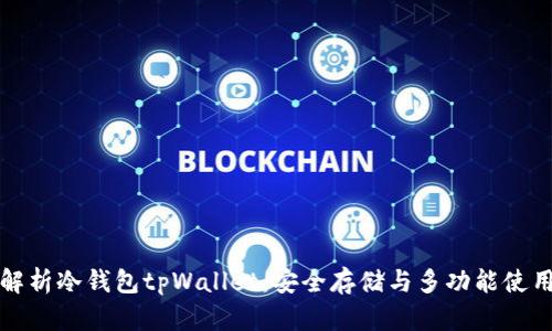 全面解析冷钱包tpWallet：安全存储与多功能使用指南