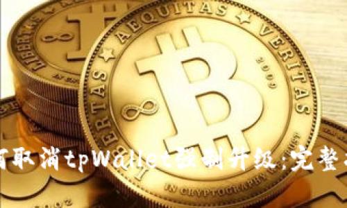 如何取消tpWallet强制升级：完整指南