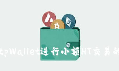 如何使用tpWallet进行小额HT交易的完整指南