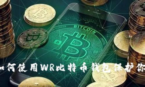 终极指南：如何使用WR比特币钱包保护你的加密资产
