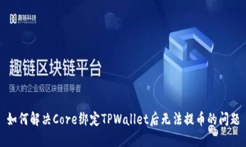 如何解决Core绑定TPWallet后无法提币的问题