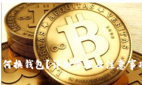 LTC如何换钱包？详细步骤及注意事项解读