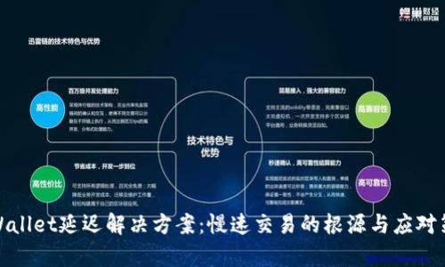 tpWallet延迟解决方案：慢速交易的根源与应对策略