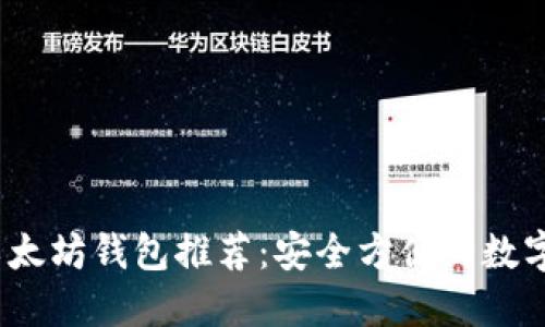 2021年最佳以太坊钱包推荐：安全方便的数字资产管理工具